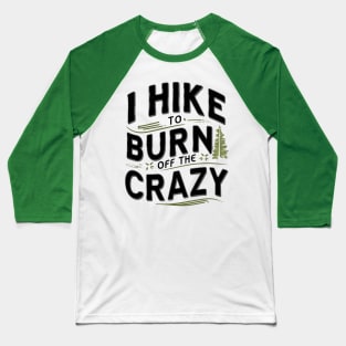 i hike to burn off the crazy Baseball T-Shirt